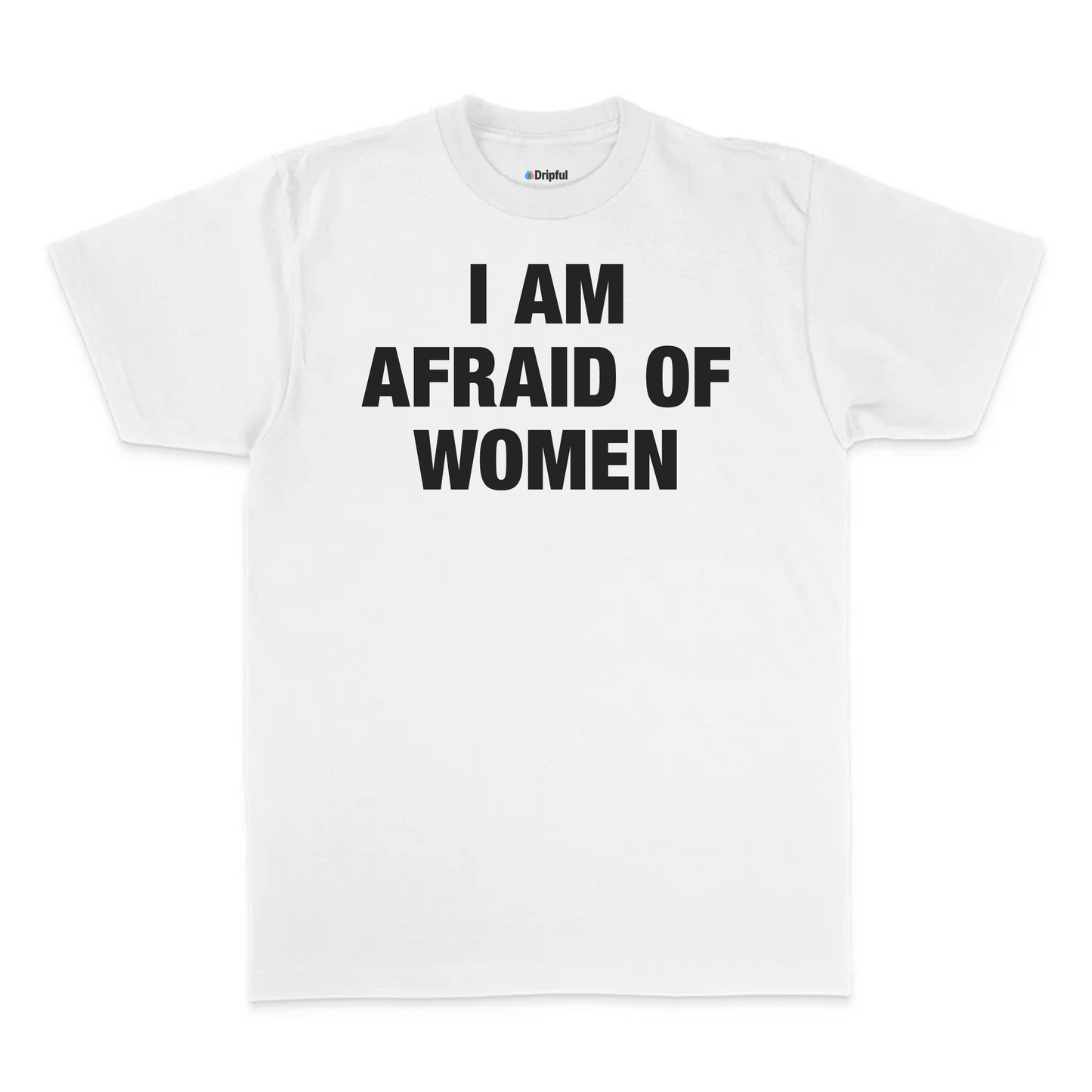 I Am Afraid Of Women T-Shirt
