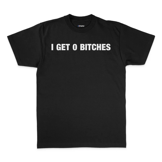I Get 0 Bitches T-Shirt
