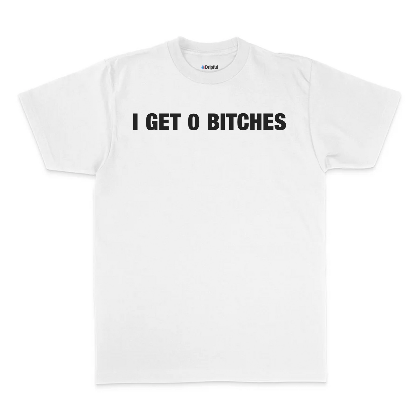 I Get 0 Bitches T-Shirt