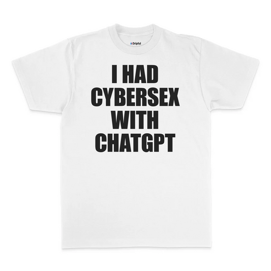 I Had Cybersex With ChatGPT T-Shirt