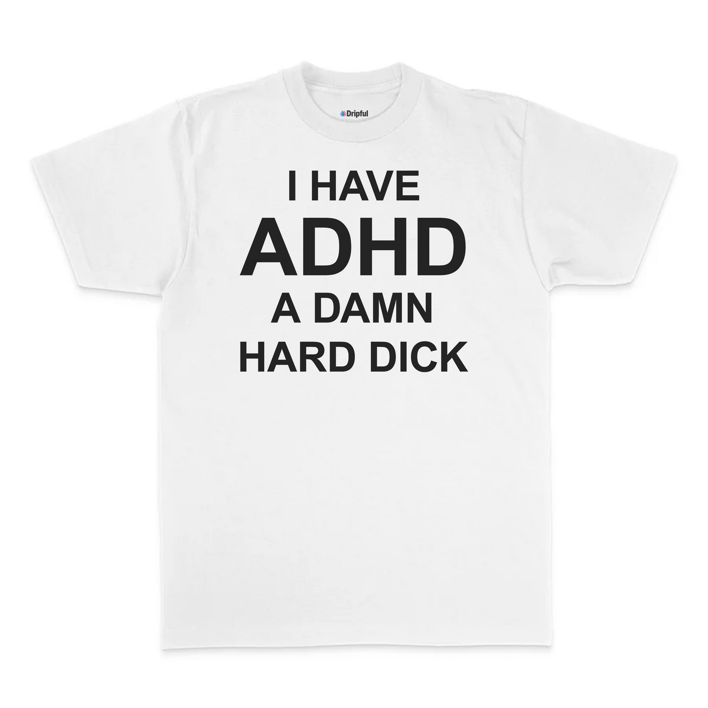 I Have ADHD A Damn Hard Dick T-Shirt