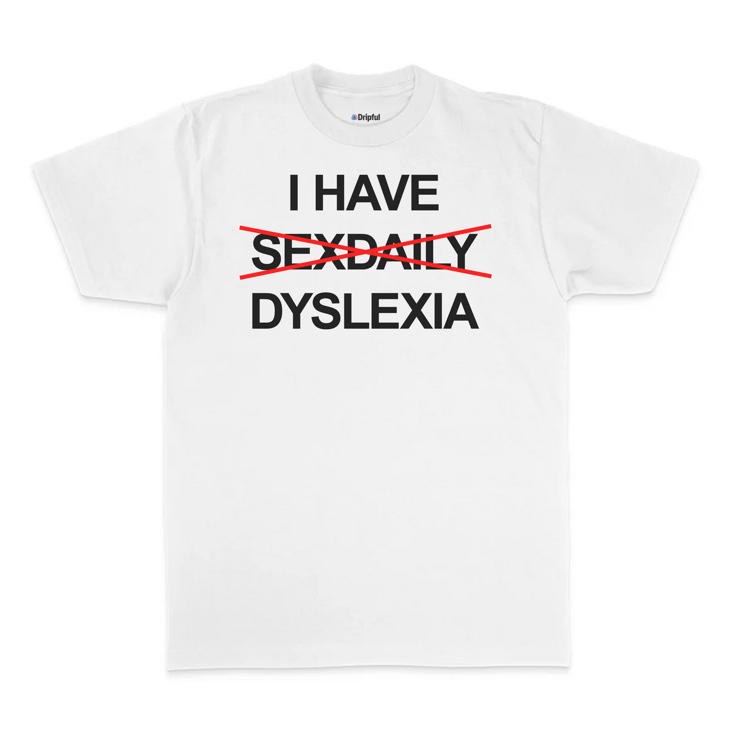 I Have Dyslexia T-Shirt