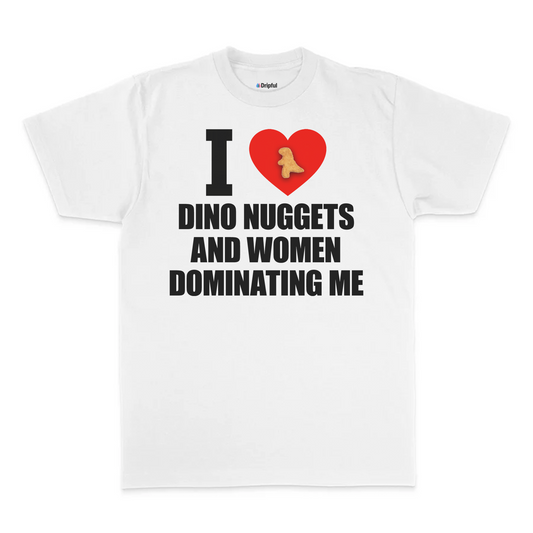 I Love Dino Nuggets And Women Dominating Me T-Shirt