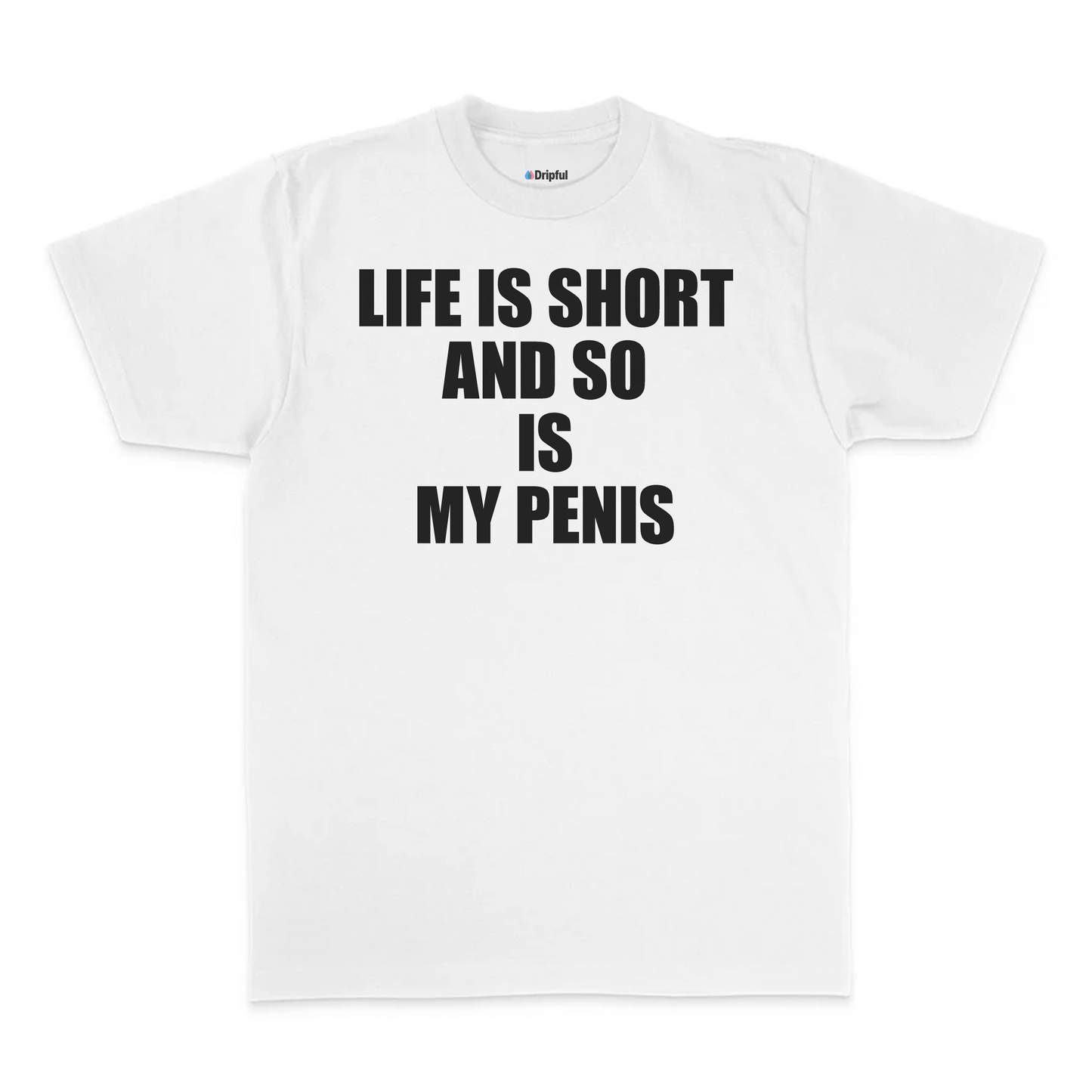 Life Is Short And So Is My Penis T-Shirt
