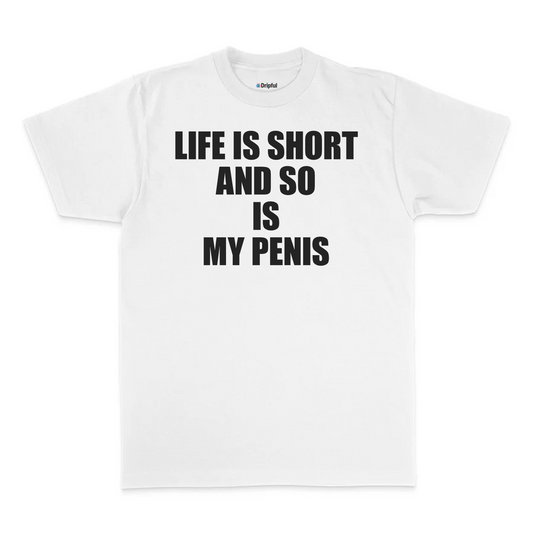 Life Is Short And So Is My Penis T-Shirt